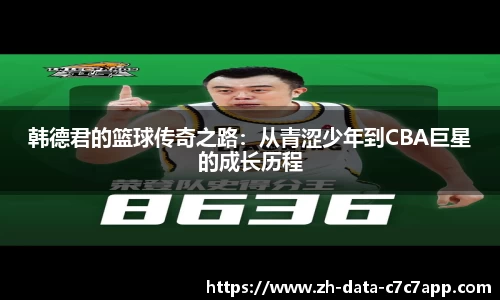 韩德君的篮球传奇之路：从青涩少年到CBA巨星的成长历程