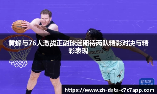 黄蜂与76人激战正酣球迷期待两队精彩对决与精彩表现