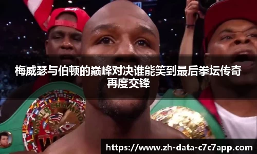 梅威瑟与伯顿的巅峰对决谁能笑到最后拳坛传奇再度交锋