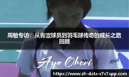 周敏专访：从青涩球员到羽毛球传奇的成长之路回顾